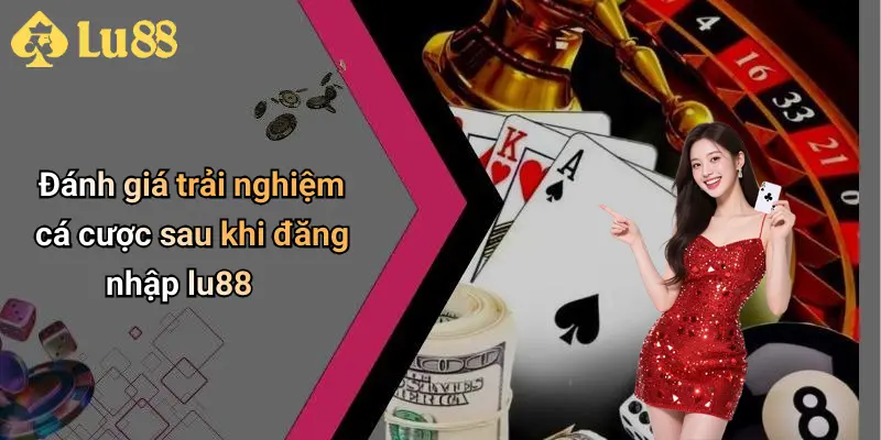 Đánh giá trải nghiệm cá cược sau khi đăng nhập lu88