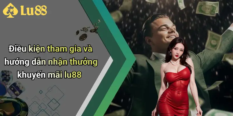Điều kiện tham gia và hướng dẫn nhận thưởng khuyến mãi lu88