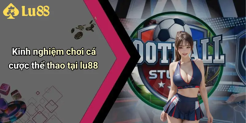 Kinh nghiệm chơi cá cược thể thao tại lu88
