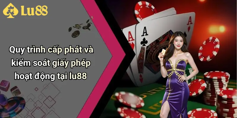 Quy trình cấp phát và kiểm soát giấy phép hoạt động tại lu88